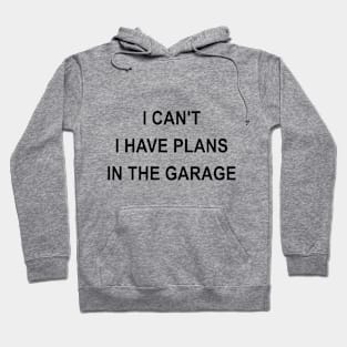 I Can't I Have Plans In The Garage Hoodie